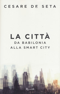 Citta`_Da_Babilonia_Alla_Smart_City_(la)_-De_Seta_Cesare